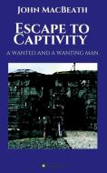 Escape to Captivity A WANTED AND A WANTING MAN di John Macbeath edito da tredition