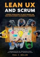 Lean UX and Scrum - Leading Approaches to Agile Design and Agile Development Successfully Combined di Paul C. Müller edito da Books on Demand