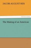 The Making of an American di Jacob A. (Jacob August) Riis edito da TREDITION CLASSICS
