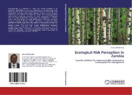 Ecological Risk Perception in Zambia di Liberty Mweemba edito da LAP Lambert Academic Publishing
