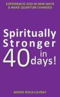 Spiritually Stronger in 40 Days! di Serge Roux-Levrat edito da Heavens Press Gmbh