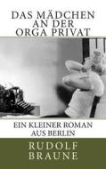 Das Madchen an Der Orga Privat: Ein Kleiner Roman Aus Berlin di Rudolf Braune edito da Reese Verlag