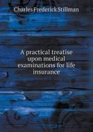 A Practical Treatise Upon Medical Examinations For Life Insurance di Charles Frederick Stillman edito da Book On Demand Ltd.