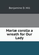 Mariae Corolla A Wreath For Our Lady di Benjamine D Hill edito da Book On Demand Ltd.
