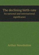 The Declining Birth-rate Its National And International Significance di Arthur Newsholme edito da Book On Demand Ltd.