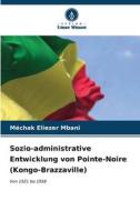 Sozio-administrative Entwicklung von Pointe-Noire (Kongo-Brazzaville) di Méchak Eliezer Mbani edito da Verlag Unser Wissen
