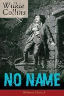 No Name (Mystery Classic): From the prolific English writer, best known for The Woman in White, Armadale, The Moonstone, di Wilkie Collins edito da E ARTNOW