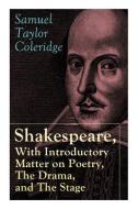 Shakespeare, With Introductory Matter on Poetry, The Drama, and The Stage by S.T. Coleridge: Coleridge's Essays and Lect di Samuel Taylor Coleridge edito da E ARTNOW