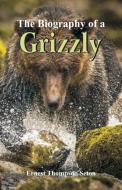 The Biography of a Grizzly di Ernest Thompson Seton edito da Alpha Editions