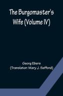 The Burgomaster's Wife (Volume IV) di Georg Ebers edito da Alpha Editions
