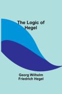 The Logic of Hegel di Georg Wilhelm Hegel edito da Alpha Editions