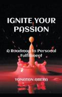 Ignite Your Passion di Yonatan Abera edito da Yonatan Abera