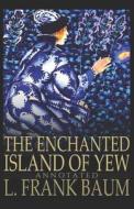 The Enchanted Island of Yew (Annotated) di L. Frank Baum edito da UNICORN PUB GROUP