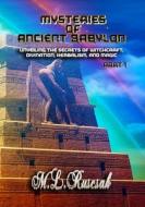 Mysteries of Ancient Babylon: Unveiling the Secrets of Witchcraft, Divination, Herbalism, and Magic Part 1 di M. L. Ruscsak edito da TRIENT PR