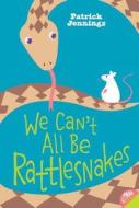 We Can't All Be Rattlesnakes di Patrick Jennings edito da HARPERCOLLINS