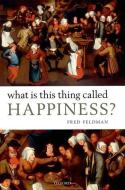 What Is This Thing Called Happiness? di Fred Feldman edito da OXFORD UNIV PR