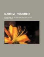 Martha (volume 2); A Memorial Of An Only And Beloved Sister di Andrew Reed edito da General Books Llc