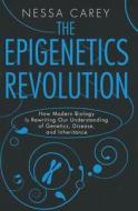 The Epigenetics Revolution: How Modern Biology Is Rewriting Our Understanding of Genetics, Disease, and Inheritance di Nessa Carey edito da COLUMBIA UNIV PR