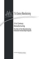 21st Century Manufacturing: The Role of the Manufacturing Extension Partnership Program di National Research Council, Policy and Global Affairs, Board on Science Technology and Economic edito da NATL ACADEMY PR