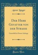 Der Herr Gevatter Von Der Strasse: Genrebild in Einem Aufzuge (Classic Reprint) di Anton Langer edito da Forgotten Books