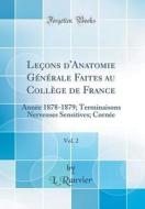 Lecons D'Anatomie Generale Faites Au College de France, Vol. 2: Annee 1878-1879; Terminaisons Nerveuses Sensitives; Cornee (Classic Reprint) di L. Ranvier edito da Forgotten Books