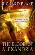 The Blood of Alexandria (Death of Rome Saga Book Three) di Richard Blake edito da Hodder & Stoughton