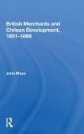 British Merchants And Chilean Development, 1851-1886 di John Mayo edito da Taylor & Francis Ltd