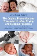 The Origins, Prevention and Treatment of Infant Crying and Sleeping Problems: An Evidence-Based Guide for Healthcare Pro di Ian St James-Roberts edito da Taylor & Francis Ltd.