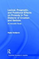 Lexical, Pragmatic, And Positional Effects On Prosody In Two Dialects Of Croatian And Serbian di Rajka Smiljanic edito da Taylor & Francis Ltd