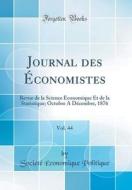 Journal Des Économistes, Vol. 44: Revue de la Science Économique Et de la Statistique; Octobre A Décembre, 1876 (Classic Reprint) di Societe Economique Politique edito da Forgotten Books