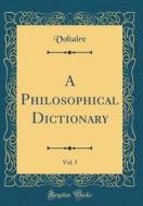 A Philosophical Dictionary, Vol. 5 (Classic Reprint) di Voltaire edito da Forgotten Books
