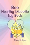 Bee Healthy Diabetic Log Book di Sharon B. Barker edito da iUniverse