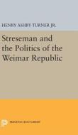 Streseman and Politics of Weimar Republic di Henry Ashby Turner edito da Princeton University Press