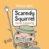 Scaredy Squirrel Goes Camping di Melanie Watt edito da TUNDRA BOOKS INC