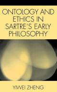 Ontology and Ethics in Sartre's Early Philosophy di Yiwei Zheng edito da Lexington Books