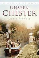Unseen Chester di Derek Stanley edito da The History Press