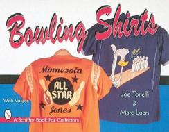 Bowling Shirts di Joe Tonelli edito da Schiffer Publishing Ltd