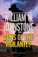 Guns of the Vigilantes di William W. Johnstone, J. A. Johnstone edito da PINNACLE BOOKS