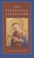 On Liturgical Asceticism di David W. Fagerberg edito da CATHOLIC UNIV OF AMER PR