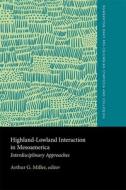 Highland-Lowland Interaction in Mesoamerica - Interdisciplinary Approaches di Arthur G. Miller edito da Harvard University Press