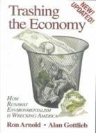 Trashing the Economy: How Runaway Environmentalism Is Wrecking America di Alan Gottlieb, Ron Arnold edito da MERRILL PR