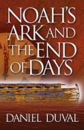 Noah's Ark and the End of Days di Daniel Duval edito da Defender Publishing