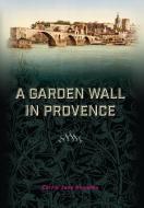 A Garden Wall in Provence di Carrie Jane Knowles edito da Owl Canyon Press