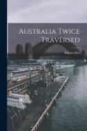 Australia Twice Traversed di Ernest Giles edito da LEGARE STREET PR