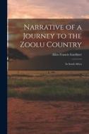 Narrative of a Journey to the Zoolu Country: In South Africa di Allen Francis Gardiner edito da LEGARE STREET PR
