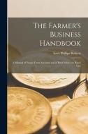 The Farmer's Business Handbook; a Manual of Simple Farm Accounts and of Brief Advice on Rural Law di Isaac Phillips Roberts edito da LEGARE STREET PR