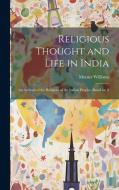 Religious Thought and Life in India di Monier Williams edito da LEGARE STREET PR