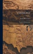 Vermont: The Green Mountain State; Volume 4 di Walter Hill Crockett edito da LEGARE STREET PR