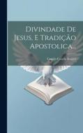 Divindade De Jesus, E Tradição Apostolica... di Camilo Castelo Branco edito da LEGARE STREET PR