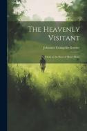 The Heavenly Visitant: Or, Christ at the Door of Man's Heart di Johannes Evangelist Gossner edito da LEGARE STREET PR